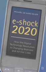 E-Shock 2020:How the Digital Technology Revolution Is Changing Business and All Our Lives