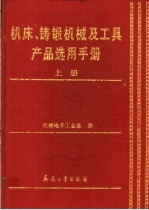 机床、铸锻机械及工具产品选用手册 上 机床及附件、铸造机械、锻压机械