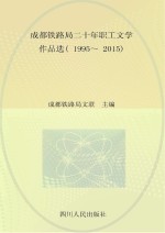 成都铁路局二十年职工文学作品选 1995-2015 车轮铿锵 报告文学卷