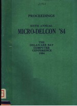 PROCEEDINGS SIXTH ANNUAL MICRO-DELCON'84 THE DELAWARE BAY COMPUTER CONFERENCE 1984