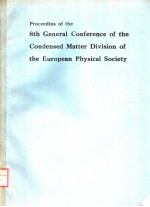 PROCEEDINGS OF THE 8TH GENERAL CONFERENCE OF THE CONDENSED MATTER DIVISION OF THE EUROPEAN PHYSICAL