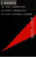 A HANDBOOK OF THE COMMUNIST SECURITY APPARATUS IN EAST CENTRAL EUROPE 1944-1989