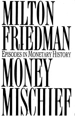 MILTON FRIEDMAN MONEY MISCHIEF EPISODES IN MONETARY HISTORY