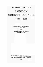 HISTORY OF THE LONDON COUNTY COUNCIL 1889-1939