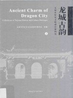 龙城古韵 太原市历史文化遗存资料集 上