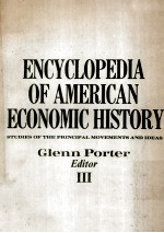 ENCYCLOPEDIA OF AMERICAN ECONOMIC HISTORY:STUDIES OF THE PRINCIPAL MOVEMENTS AND IDEAS VOLUME III