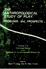 THE ANTHROPOLOGICAL STUDY OF PLAY PROBLEMS and PROSPECTS