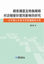 顾客满意及转换障碍对店铺爱好度的影响的研究 以中国山东省百货商城顾客为例