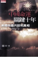 中国命运·关键十年 美国与国共谈判真相 1937-1947