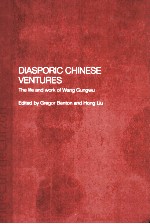 DIASPORIC CHINESE VENTURES:The life and work of Wang Gungwu