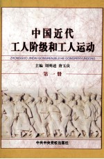 中国近代工人阶级和工人运动 第1册 鸦片战争至大革命时期工人阶级队伍和劳动生活状况