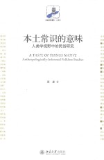 本土常识的意味 人类学视野中的民俗研究=A TASTE OF THINGS NATIVE ANTHROPOLOGICALLY-INFORMED FOLKLORE STUDIES