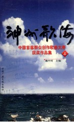 神州歌海 中国首届群众创作歌曲大赛获奖作品集 上