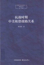 经济与社会变迁系列丛书 抗战时期中美租借援助关系研究 1941-1945