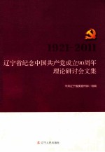 辽宁省纪念中国共产党成立90周年理论研讨会文集 1921-2011