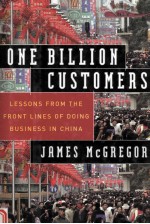 ONE BILLION CUSTOMERS:LESSONS FROM THE FRONT LINES OF DOING BUSINESS IN CHINA