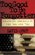 TOOGOOD TO BE FORGOTTEN CHANGING AMERICA IN THE'60S ABD'70S DAVID OBST