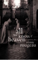 ALL WE KNOW OF HEAVEN A NOVEL BY REMY ROUGEAU