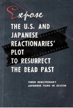 EXPOSE THE U.S. AND JAPANESE REACTIONARIES' PLOT TO RESURRECT THE DEAD PAST THREE REACTIONARY JAPANE