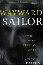 WAYWARD SAILOR IN SEARCH OF THE REAL TRISTAN JONES ANTHONY DALTON