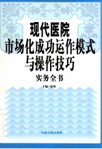 现代医院市场化成功动作模式与操作技巧实务全书  第1卷