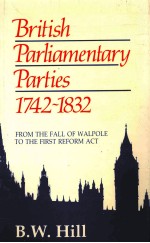 BRITISH PARLIAMENTARY PARTIES 1742-1832 FROM THE FALL OF WALPOLE TO THE FIRST REFROM ACT