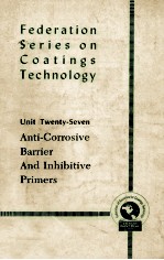 FEDERATION SERIES ON COATINGS TECHNOLOGY Unit Twenty-Seven Anti-Corrosive Barrier And Inhibitive Pri