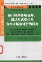 应用经济学丛书 会计师事务所合并、组织形式变化与资本市场审计行为研究