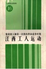 江西党史资料 第十六辑 党的创立和第一次国内革命战争时期江西工人运动