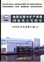 地质过程与矿产资源国家重点实验室 2005年论文成果汇编 （上册）