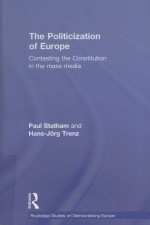 THE POLITICIZATION OF EUROPE CONTESTING THE CONSTITUTION IN THE MASS MEDIA