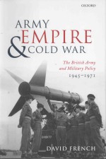 ARMY EMPIRE AND COLD WAR THE BRITISH ARMY AND MILITARY POLICY 1945-1971