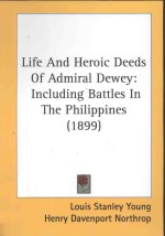 LIFE AND HEROIC DEEDS OF ADMIRAL DEWEY INCLUDING BATTLES IN THE PHIOIPPINES 1899