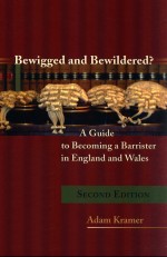 BEWIGGED AND BEWILDERED? A GUIDE TO BECOMING A BARRISTER IN ENGLAND AND WALES SECOND EDITION