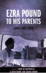 Ezra Pound to His Parents:Letters 1895-1929