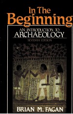 IN THE BEGINNING AN INTRODUCTION TO ARCHAEOLOGY SEVENTH EDITION