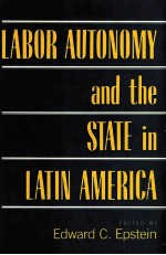 LABOR AUTONOMY AND THE STATE IN LATIN AMERICA