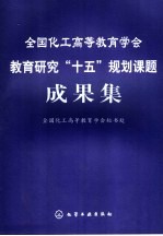 全国化工高等教育学会教育研究“十五”规划课题成果集