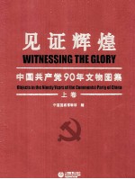 见证辉煌 中国共产党90年文物图集 上 没有共产党就没有新中国