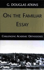 ON THE FAMILIAR ESSAY Challenging Academic Orthodoxies