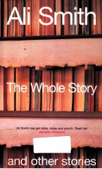 ALI SMITH THE WHOLE STORY AND OTHER STORIES