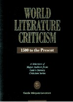 WORLD LITERATURE CRITICISM 1500 to the Present A Selection of Major Authors from Gale's Literary Cri