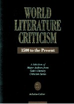 WORLD LITERATURE CRITICISM 1500 to the Present A Selection of Major Authors from Gale's Literary Cri