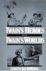 TWAIN'S HEROES and TWAIN'S WORLDS Mark Twain's Adventures of Huckleberry Finn