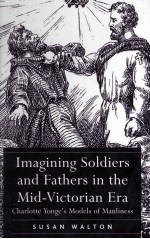 Imagining Soldiers and Fathers in the Mid-Victorian Era Charlotte Yonge's Models of Manliness