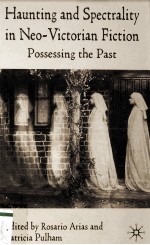 Haunting and Spectrality in Neo-Victorian Fiction Possessing the Past