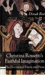 Christina Rossetti's Faithful Imagination The Devotional Poetry and Prose