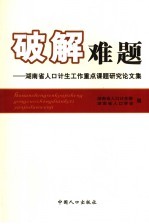 破解难题 湖南省人口计生工作重点课题研究论文集