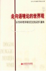 走向语境论的世界观 当代科学哲学研究范式的反思与重构 郭贵春卷