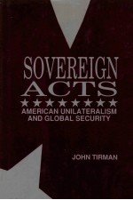 SOVEREIGN ACTS AMERICAN UNILATERALISM AND GLOBAL SECURITY